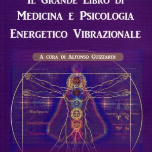 IL GRANDE LIBRO DI MEDICINA E PSICOLOGIA ENERGETICO VIBRAZIONALE